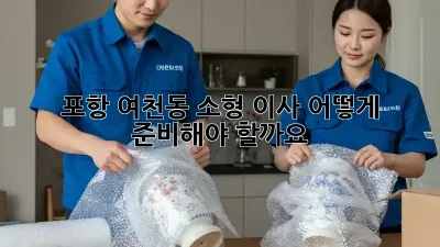 포항 여천동 소형 이사, 어떻게 준비해야 할까요?